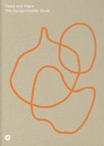 the-design-hotels-taste-and-place The Design Hotels Book: Taste & Place